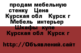 продам мебельную  стенку › Цена ­ 6 000 - Курская обл., Курск г. Мебель, интерьер » Шкафы, купе   . Курская обл.,Курск г.